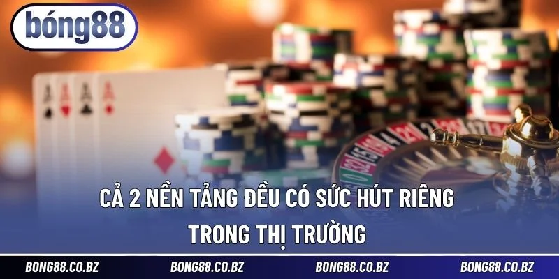 Cả 2 nền tảng đều có sức hút riêng trong thị trường 