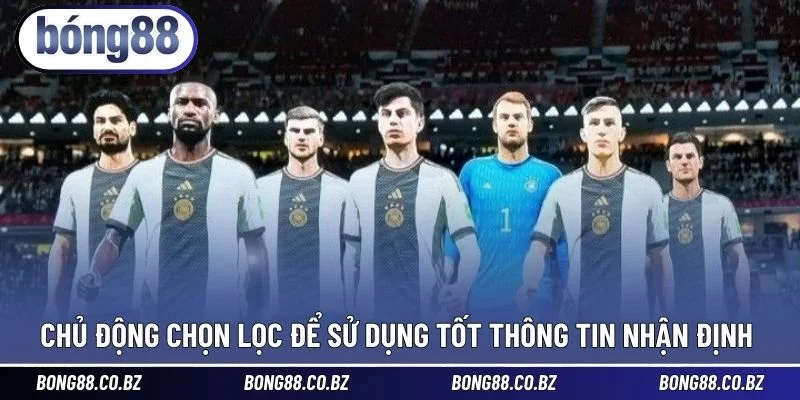 Chủ động chọn lọc để sử dụng tốt thông tin nhận định 