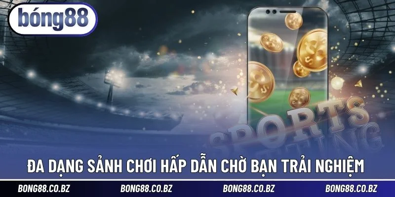 Đa dạng sảnh chơi hấp dẫn chờ bạn trải nghiệm