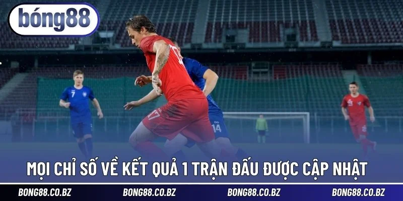 Mọi chỉ số về kết quả 1 trận đấu được cập nhật 