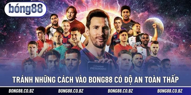 Tránh những cách vào BONG88 có độ an toàn thấp