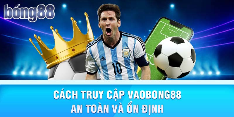 Cách truy cập vaobong88 an toàn và ổn định